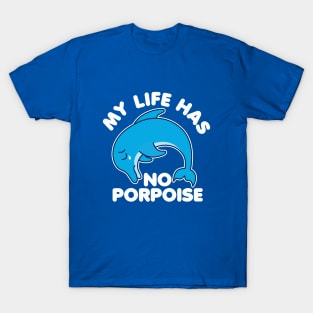 My Life Has No Porpoise T-Shirt